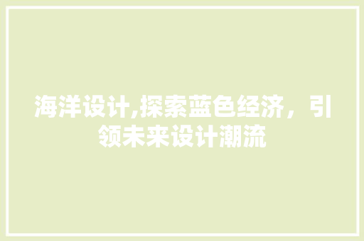 海洋设计,探索蓝色经济，引领未来设计潮流