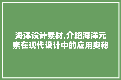 海洋设计素材,介绍海洋元素在现代设计中的应用奥秘