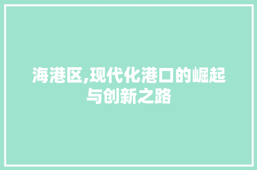 海港区,现代化港口的崛起与创新之路