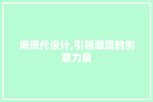 海现代设计,引领潮流的创意力量