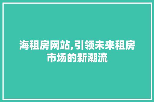 海租房网站,引领未来租房市场的新潮流