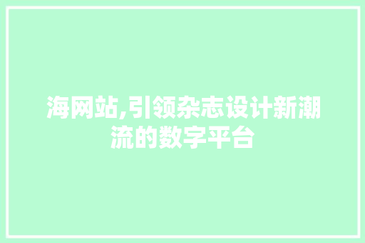 海网站,引领杂志设计新潮流的数字平台