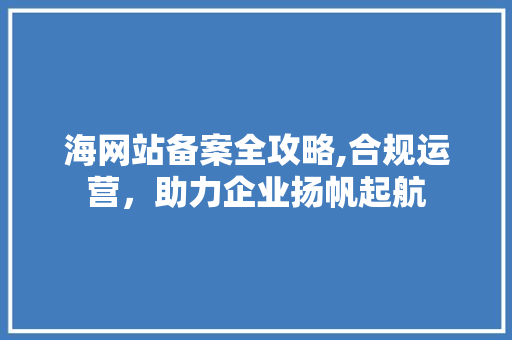 海网站备案全攻略,合规运营，助力企业扬帆起航