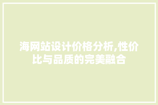 海网站设计价格分析,性价比与品质的完美融合