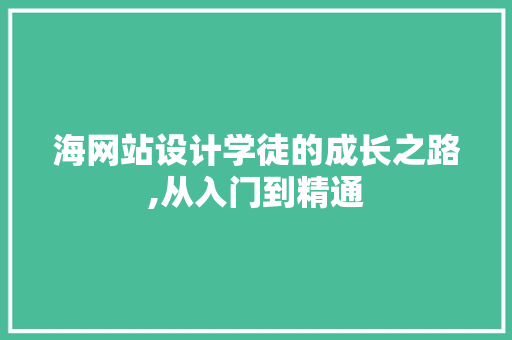 海网站设计学徒的成长之路,从入门到精通