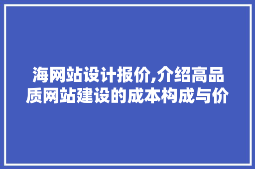 海网站设计报价,介绍高品质网站建设的成本构成与价值体现
