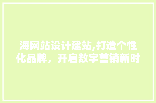 海网站设计建站,打造个性化品牌，开启数字营销新时代