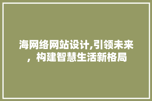 海网络网站设计,引领未来，构建智慧生活新格局