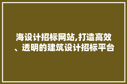 海设计招标网站,打造高效、透明的建筑设计招标平台