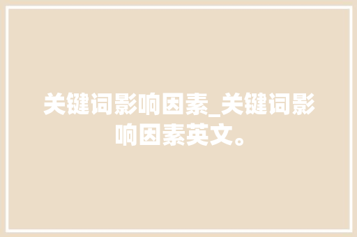 关键词影响因素_关键词影响因素英文。 关键词影响因素_关键词影响因素英文。 SEO关键词