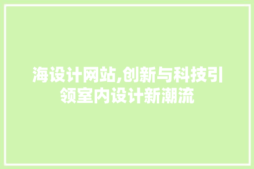 海设计网站,创新与科技引领室内设计新潮流
