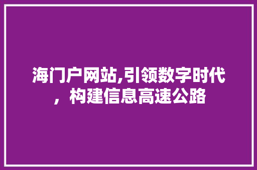 海门户网站,引领数字时代，构建信息高速公路