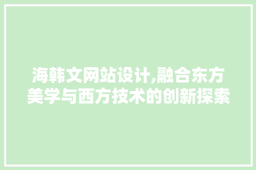 海韩文网站设计,融合东方美学与西方技术的创新探索