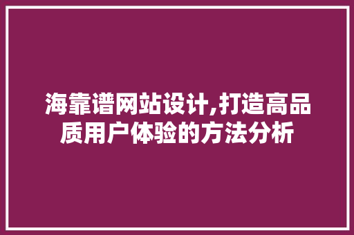 海靠谱网站设计,打造高品质用户体验的方法分析