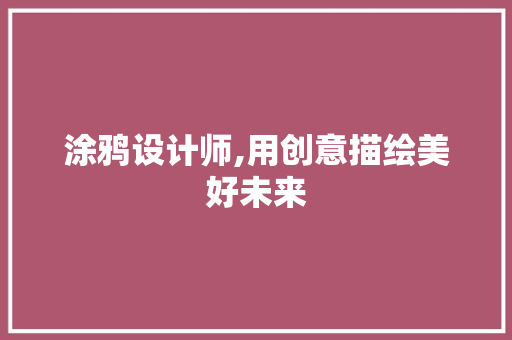涂鸦设计师,用创意描绘美好未来
