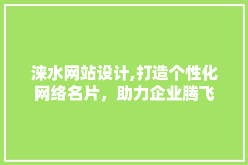 涞水网站设计,打造个性化网络名片，助力企业腾飞