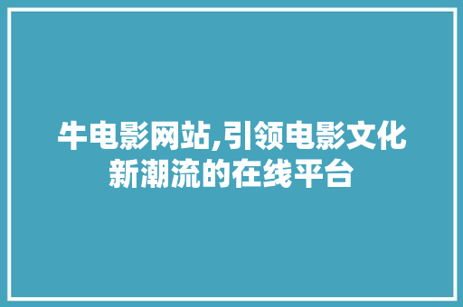 牛电影网站,引领电影文化新潮流的在线平台