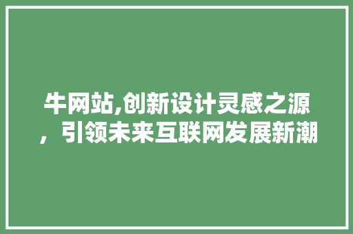 牛网站,创新设计灵感之源，引领未来互联网发展新潮流