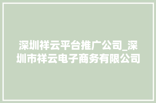 深圳祥云平台推广公司_深圳市祥云电子商务有限公司。 深圳祥云平台推广公司_深圳市祥云电子商务有限公司。 网站建设公司