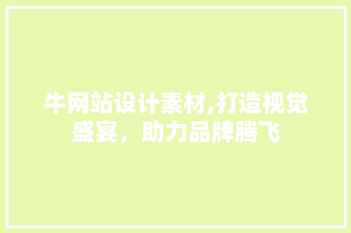 牛网站设计素材,打造视觉盛宴，助力品牌腾飞