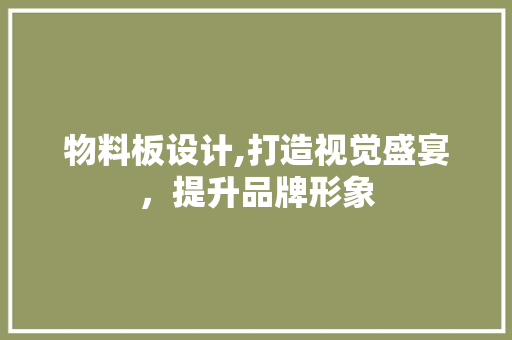 物料板设计,打造视觉盛宴，提升品牌形象