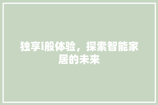 独享i般体验，探索智能家居的未来