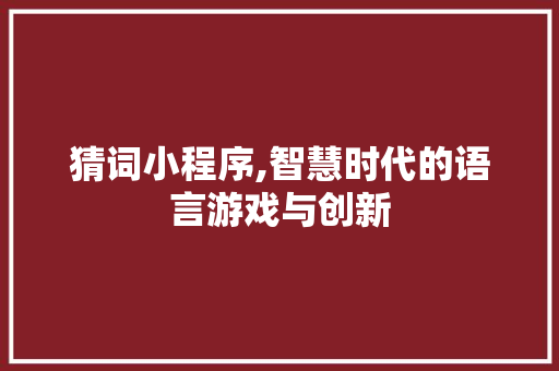 猜词小程序,智慧时代的语言游戏与创新