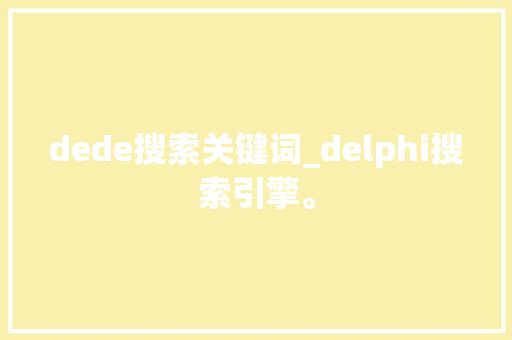 dede搜索关键词_delphi搜索引擎。 dede搜索关键词_delphi搜索引擎。 SEO关键词