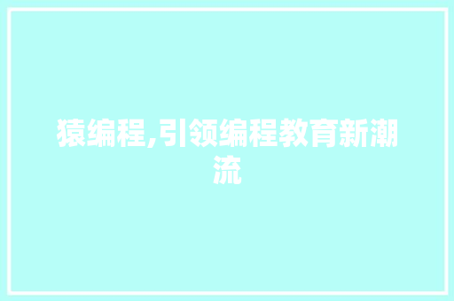 猿编程,引领编程教育新潮流