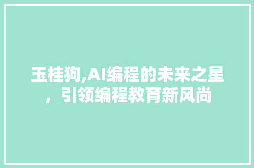 玉桂狗,AI编程的未来之星，引领编程教育新风尚