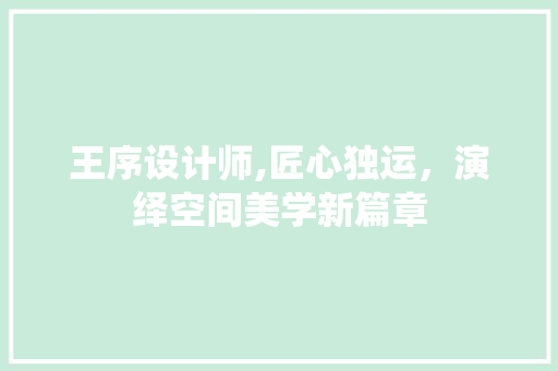 王序设计师,匠心独运，演绎空间美学新篇章