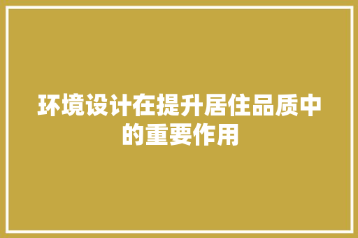 环境设计在提升居住品质中的重要作用