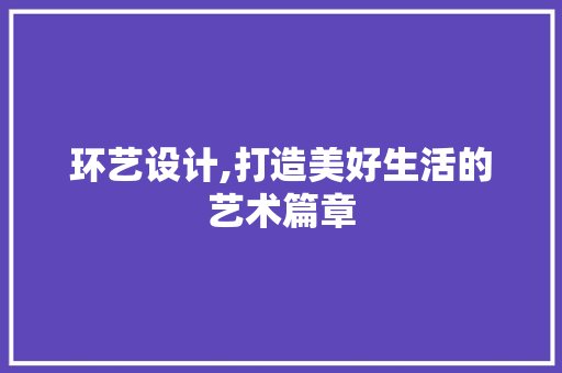 环艺设计,打造美好生活的艺术篇章