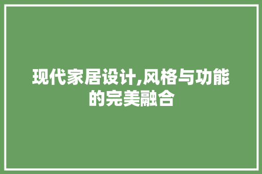 现代家居设计,风格与功能的完美融合