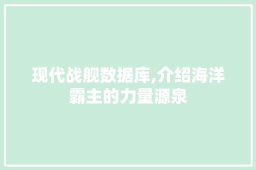 现代战舰数据库,介绍海洋霸主的力量源泉