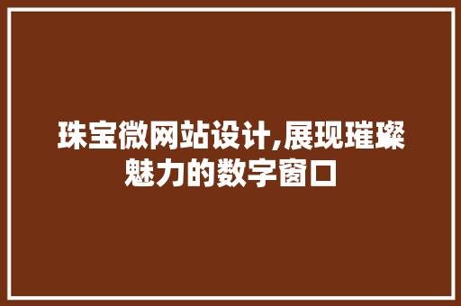 珠宝微网站设计,展现璀璨魅力的数字窗口
