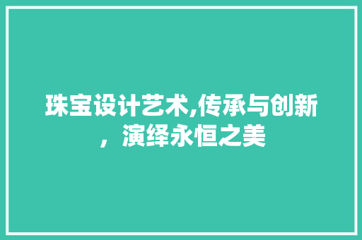 珠宝设计艺术,传承与创新，演绎永恒之美