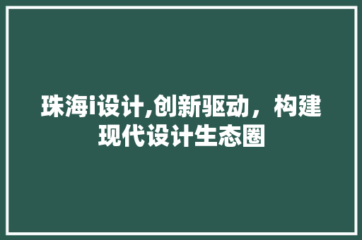 珠海i设计,创新驱动，构建现代设计生态圈