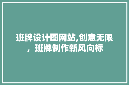班牌设计图网站,创意无限，班牌制作新风向标