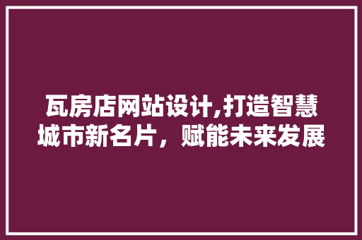 瓦房店网站设计,打造智慧城市新名片，赋能未来发展 瓦房店网站设计,打造智慧城市新名片，赋能未来发展 网站建设公司