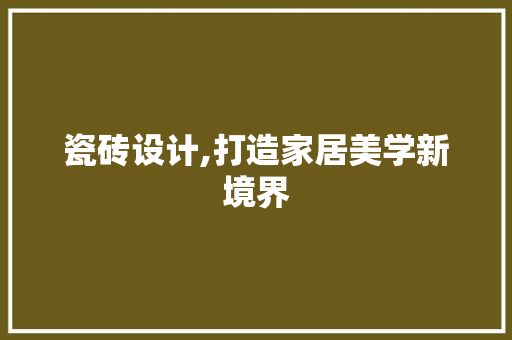 瓷砖设计,打造家居美学新境界