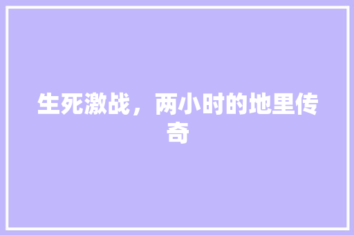 生死激战，两小时的地里传奇