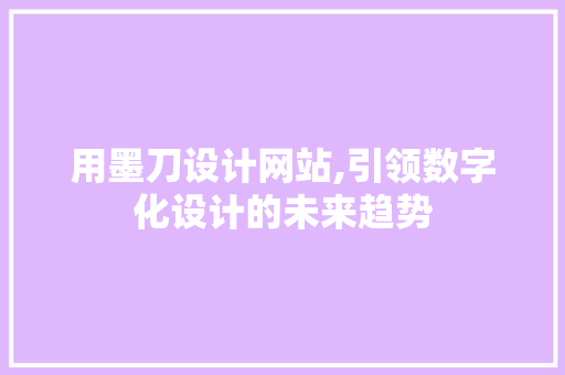 用墨刀设计网站,引领数字化设计的未来趋势