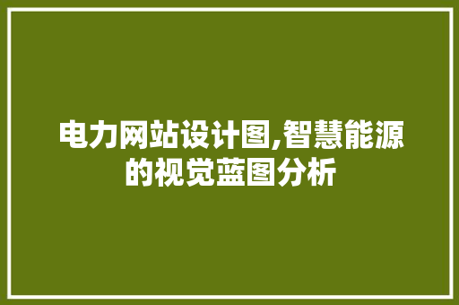电力网站设计图,智慧能源的视觉蓝图分析