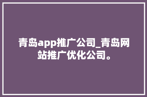 青岛app推广公司_青岛网站推广优化公司。 青岛app推广公司_青岛网站推广优化公司。 网站建设公司