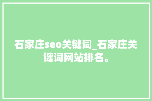 石家庄seo关键词_石家庄关键词网站排名。 石家庄seo关键词_石家庄关键词网站排名。 SEO关键词