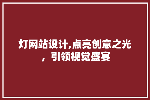 灯网站设计,点亮创意之光，引领视觉盛宴
