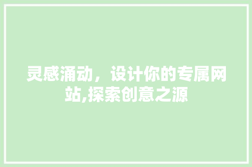 灵感涌动，设计你的专属网站,探索创意之源