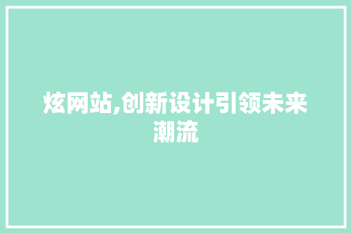 炫网站,创新设计引领未来潮流