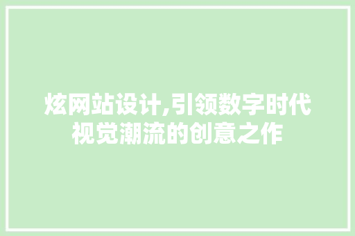 炫网站设计,引领数字时代视觉潮流的创意之作